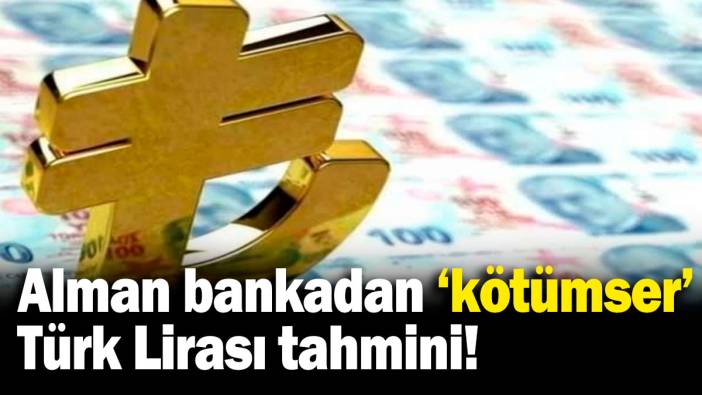 Alman bankadan 'kötümser' Türk Lirası tahmini!