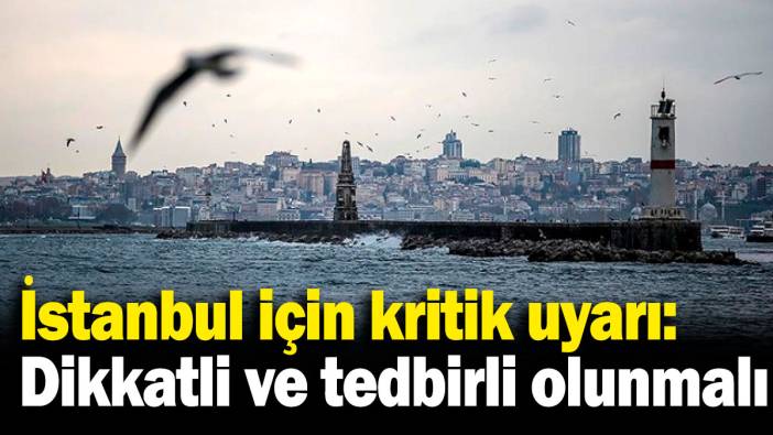 İstanbul için fırtına uyarısı! Dikkatli ve tedbirli olunmalı