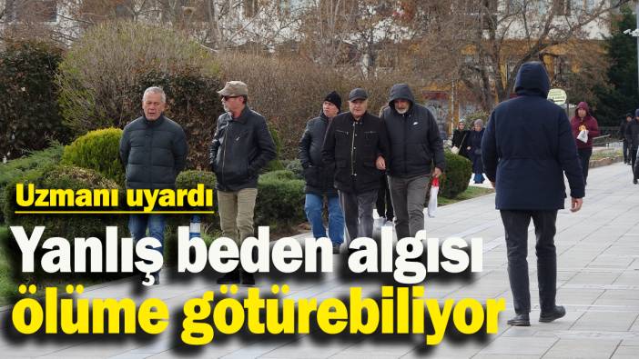 Uzmanı uyardı, yanlış beden algısı ölüme götürebiliyor