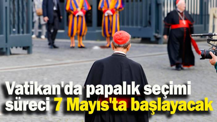 Vatikan'da papalık seçimi  süreci 7 Mayıs'ta başlayacak