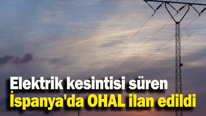 Elektrik kesintisi süren İspanya'da OHAL ilan edildi