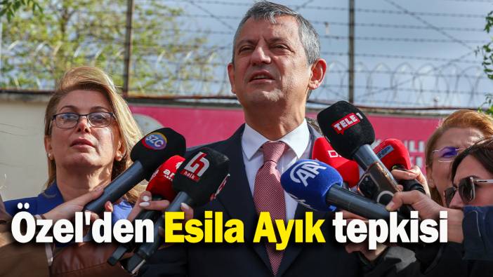 Özel'den Esila Ayık tepkisi