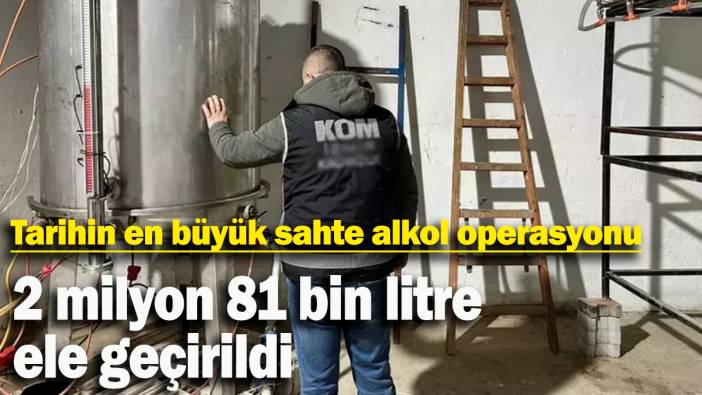 Tarihin en büyük sahte alkol operasyonu: 2 milyon 81 bin litre ele geçirildi