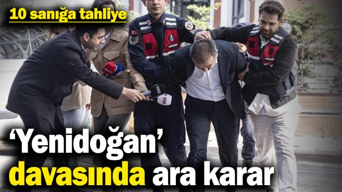 'Yenidoğan' davasında ara karar: 10 sanığa tahliye