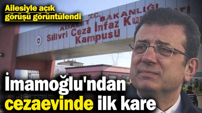 İmamoğlu'ndan cezaevinde ilk kare! Ailesiyle açık görüşü görüntülendi