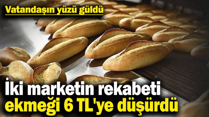 İki marketin rekabeti ekmeği 6 TL'ye düşürdü! Vatandaşın yüzü güldü