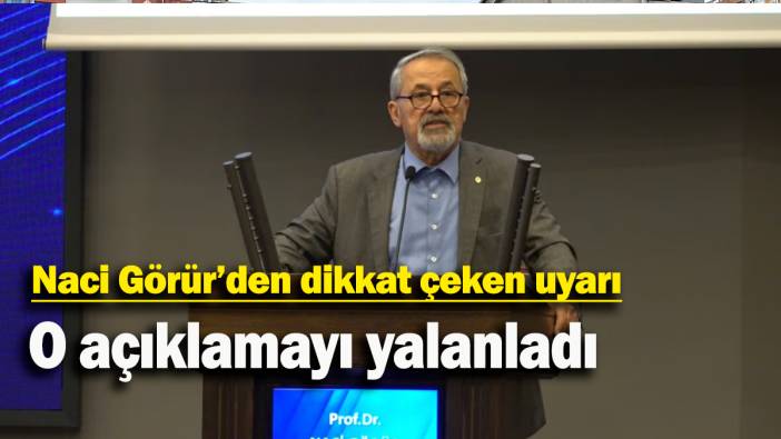 Naci Görür'den dikkat çeken uyarı: O açıklamayı yalanladı