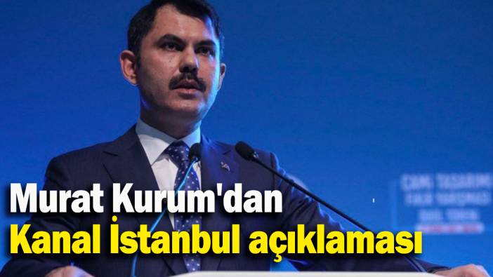 Murat Kurum'dan Kanal İstanbul açıklaması