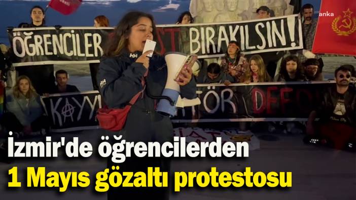 İzmir'de öğrencilerden 1 Mayıs gözaltı protestosu