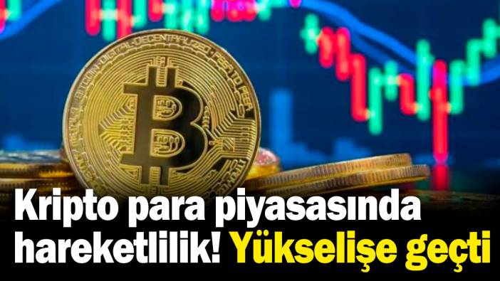 Kripto para piyasasında hareketlilik, Bitcoin yükselişe geçti!