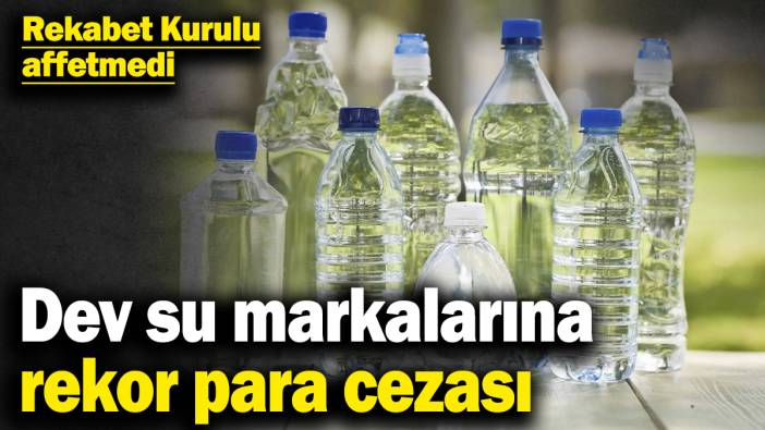 Rekabet Kurulu affetmedi! Dev su markalarına rekor para cezası