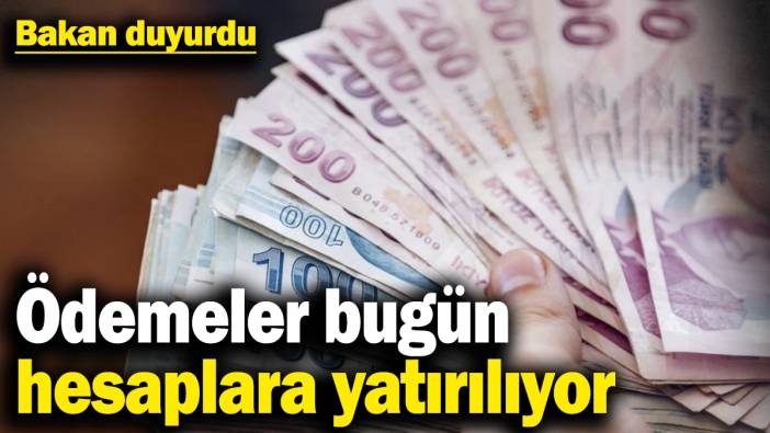 Bakan duyurdu! Ödemeler bugün hesaplara yatırılıyor