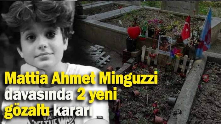 Mattia Ahmet Minguzzi davasında 2 yeni gözaltı kararı