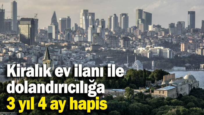 Kiralık ev ilanı ile dolandırıcılığa 3 yıl 4 ay hapis