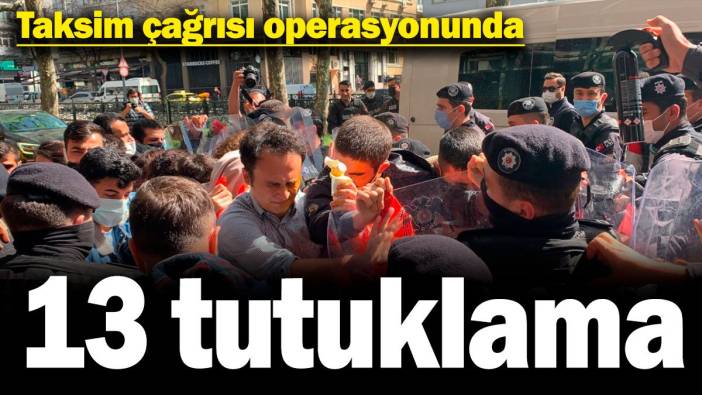 Taksim çağrısı operasyonunda 13 tutuklama