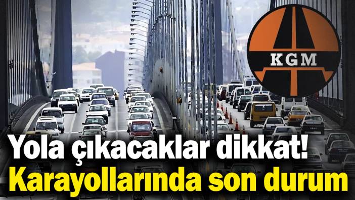 Yola çıkacaklar dikkat! İşte karayollarında son durum (3 Mayıs 2025)