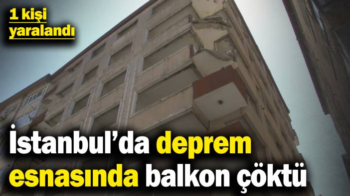 İstanbul’da deprem esnasında balkon çöktü: 1 yaralı