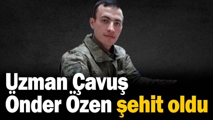 Uzman Çavuş Önder Özen şehit oldu