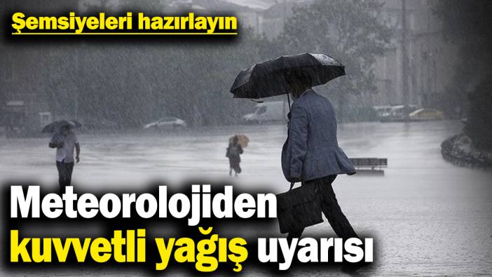 Şemsiyeleri hazırlayın! Meteorolojiden kuvvetli yağış uyarısı