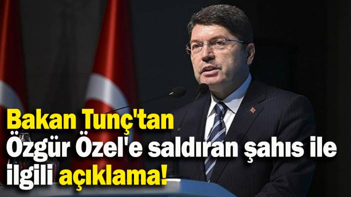 Bakan Tunç'tan Özgür Özel'e saldıran şahıs ile ilgili açıklama!