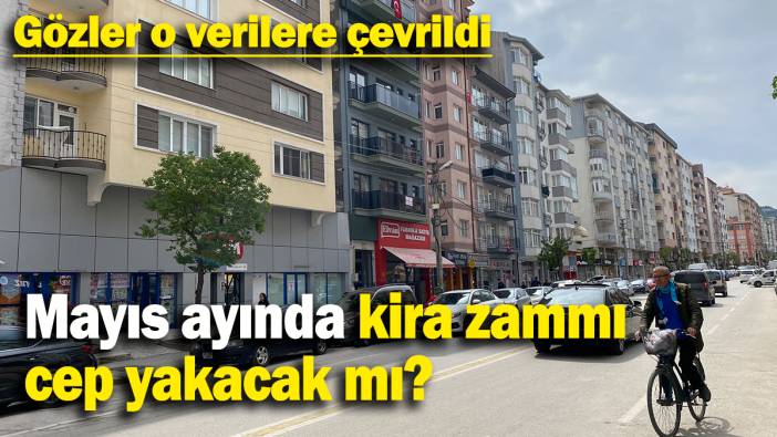 Gözler o verilere çevrildi: Mayıs ayında kira zammı  cep yakacak mı?