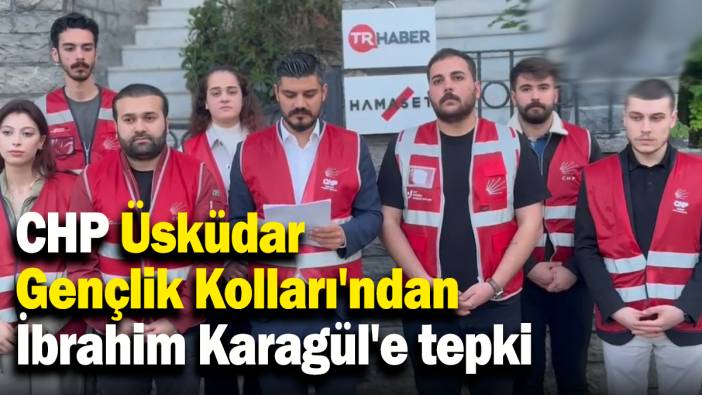 CHP Üsküdar Gençlik Kolları'ndan gazeteci İbrahim Karagül’e tepki