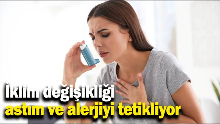 Uzmanlar uyardı: İklim değişikliği astım ve alerjiyi tetikliyor