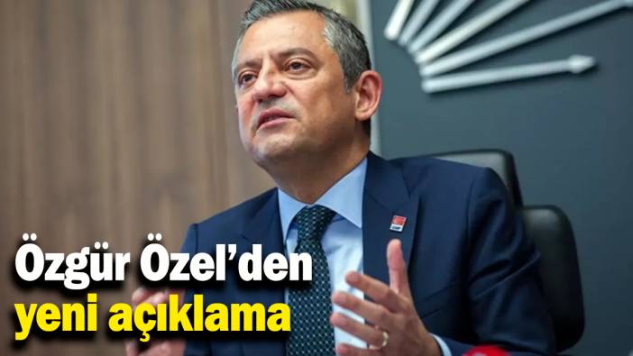 Özgür Özel’den yeni açıklama