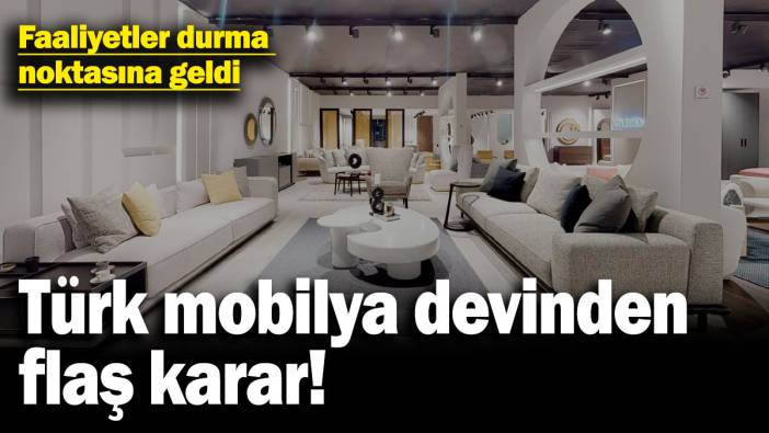 Türk mobilya devinden flaş karar! Faaliyetler durma noktasına geldi