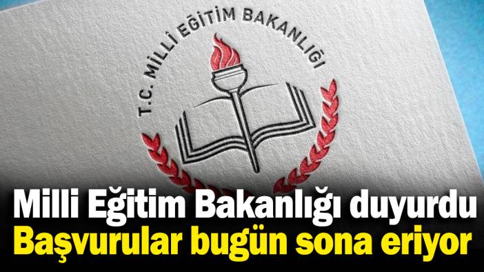 Milli Eğitim Bakanlığı duyurdu! Başvurular bugün sona eriyor