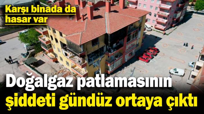 Doğalgaz patlamasının şiddeti gündüz ortaya çıktı! Karşı binada da hasar var