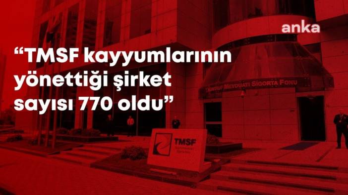 TMSF Kayyum Atamalarıyla 770 Şirket İktidarın Kontrolüne Geçti