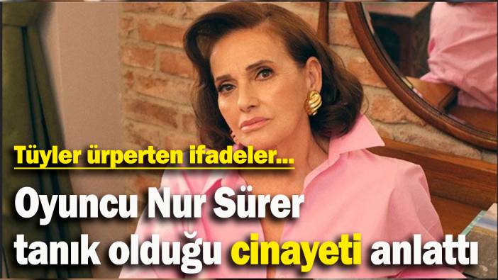 Şişli'deki kadın cinayetine tanık olan oyuncu Nur Sürer o anları anlattı