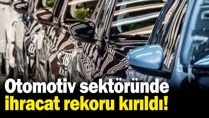 Otomotiv sektöründe ihracat rekoru kırıldı!