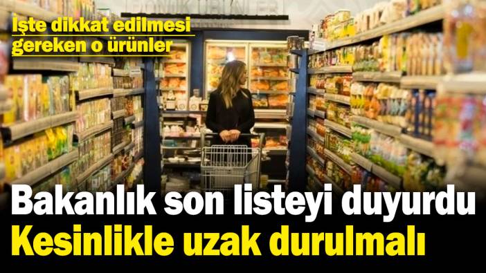 Bakanlık yeni listeyi duyurdu! Kesinlikle uzak durulmalı! İşte dikkat edilmesi gereken o ürünler