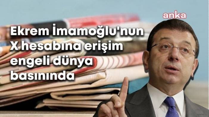 İmamoğlu'nun X hesabına erişim engeli dünya basınında