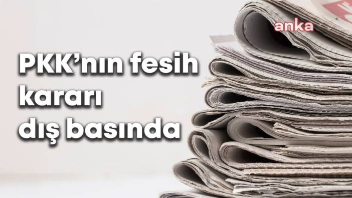 PKK'nın fesih kararı dünya basınında geniş yankı buldu: Tarihi bir dönüm noktası