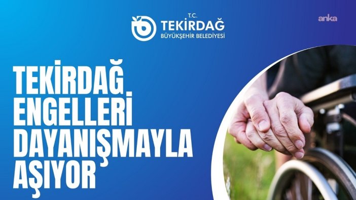 Tekirdağ'da engelleri aşmak için güçlü adımlar atılıyor
