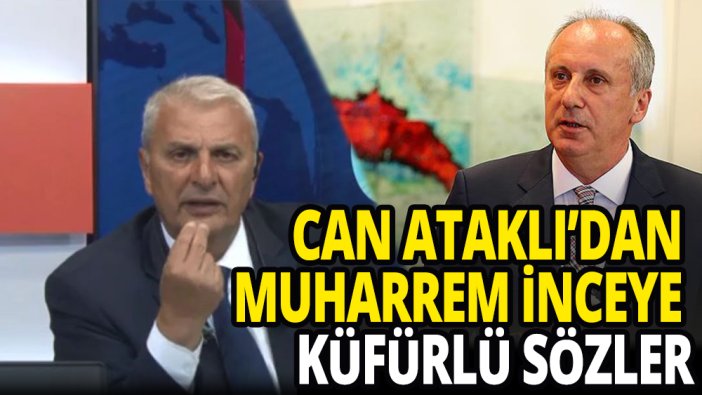 Can Ataklı'dan Muharrem İnce'ye küfürlü sözler