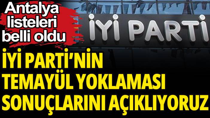 İyi Parti Antalya temayül yoklaması sonuçları belli oldu. İşte liste