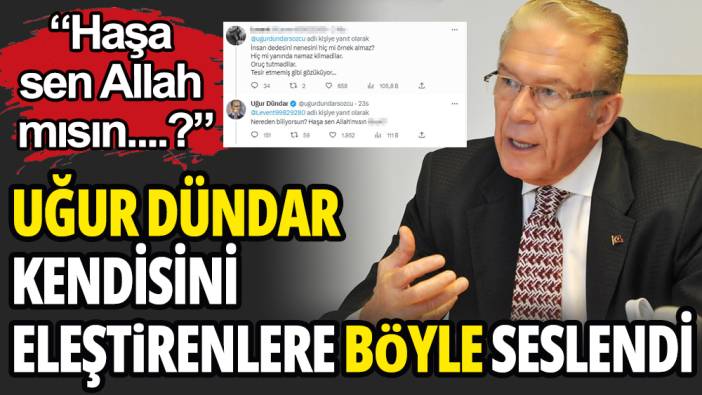 Uğur Dündar kendisini eleştirenlere böyle seslendi: ''Haşa sen Allah'mısın L...k?''