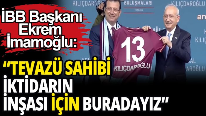 Ekrem İmamoğlu: ''Tevazu sahibi iktidarın inşası için buradayız''