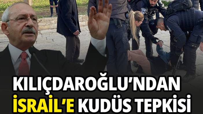 Kılıçdaroğlu'ndan İsrail'e Mescid-i Aksa tepkisi