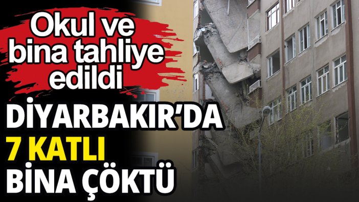 Diyarbakır'da 7 katlı bina çöktü: Çevredeki okul ve binalar tahliye edildi
