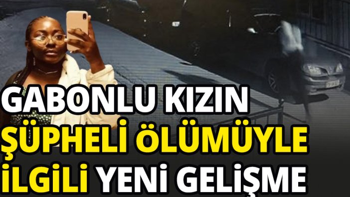 Gabonlu öğrencinin şüpheli ölümüyle ilgili son dakika gelişmesi