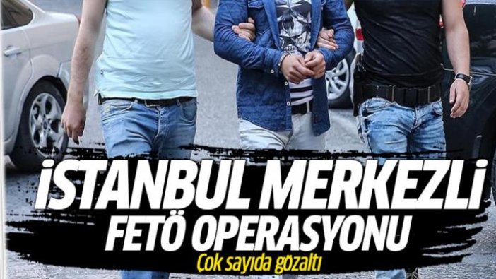 İstanbul merkezli 10 ilde FETÖ operasyonu