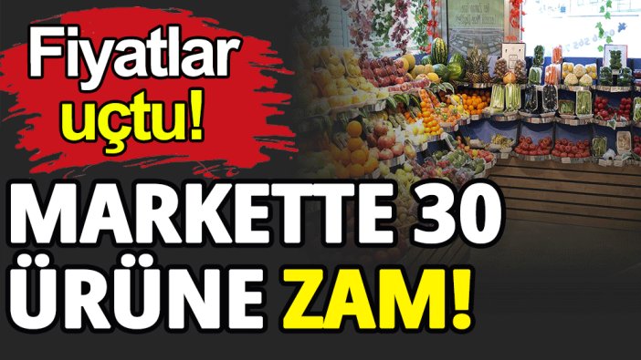 Markette 30 ürüne zam geldi
