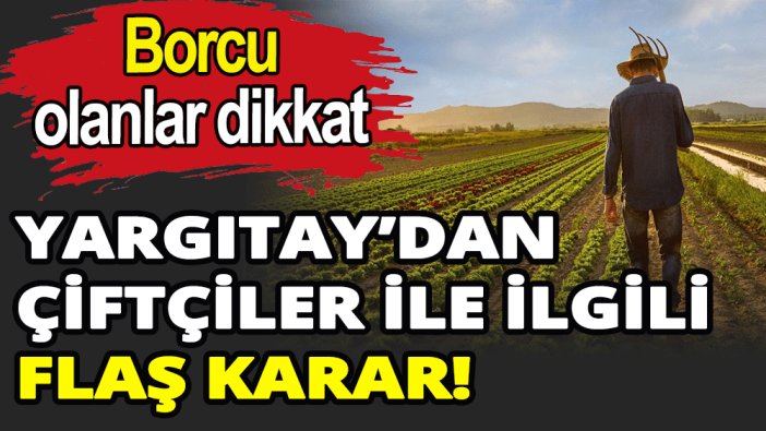 Yargıtay'dan çiftçiler ile ilgili önemli karar