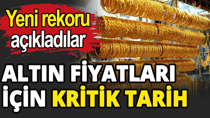 Altın fiyatları için kritik tarih