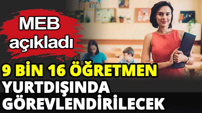 9 bin 16 öğretmen yurtdışında görevlendirilecek